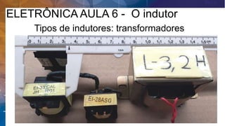 ELETRÔNICA AULA 6 - O indutor
Tipos de indutores: transformadores
 