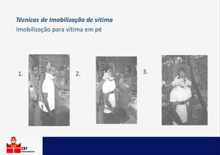 Técnicas de Imobilização de vitima
Imobilização para vítima em pé
1. 2. 3.
 