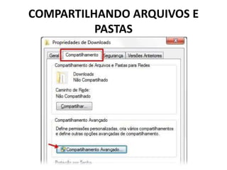 COMPARTILHANDO ARQUIVOS E
PASTAS
 