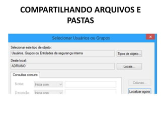 COMPARTILHANDO ARQUIVOS E
PASTAS
 
