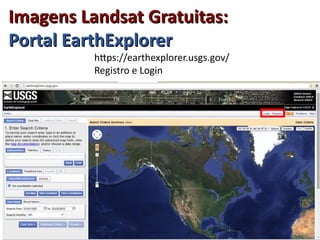 Imagens Landsat Gratuitas:Imagens Landsat Gratuitas:
Portal EarthExplorerPortal EarthExplorer
https://earthexplorer.usgs.gov/
Registro e Login
 