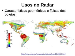 Usos do Radar
●
Características geométricas e físicas dos
objetos
https://www.nasa.gov/topics/earth/features/forest20120217.html
 