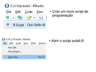 ●
Criar um novo script de
programação
●
Abrir o script aula6.R
 