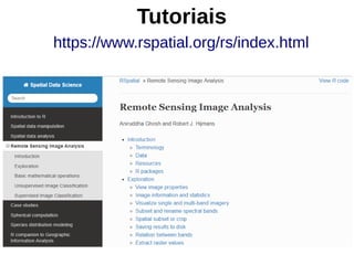 Tutoriais
https://www.rspatial.org/rs/index.html
 