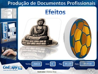 Turma: 2505-B Aula: 6 Pág: 10 a 17 Data: 07.03.13 
Instrutor: Elielso Dias 
 