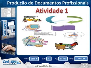 Turma: 2505-B Aula: 6 Pág: 10 a 17 Data: 07.03.13 
Instrutor: Elielso Dias 
 
