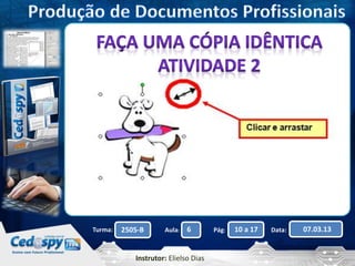 Turma: 2505-B Aula: 6 Pág: 10 a 17 Data: 07.03.13 
Instrutor: Elielso Dias 
 