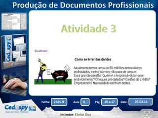 Turma: 2505-B Aula: 6 Pág: 10 a 17 Data: 07.03.13 
Instrutor: Elielso Dias 
 