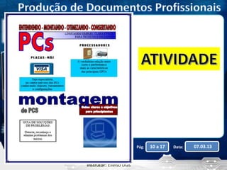 Turma: 2505-B Aula: 6 Pág: 10 a 17 Data: 07.03.13 
Instrutor: Elielso Dias 
