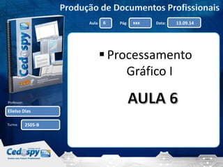 Aula: 6 Pág: xxx Data: 13.09.14 
Professor: 
Elielso Dias 
Turma: 
2505-B 
 Processamento 
Gráfico I 
 