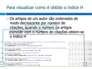 Para visualizar como é obtido o índice HOs artigos de um autor são ordenados de modo decrescente por número de citações, quando o número de artigos coincidir com o número de citações obtem-se o índice H 