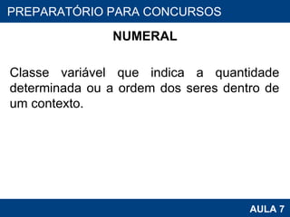 NUMERAL Classe variável que indica a quantidade determinada ou a ordem dos seres dentro de um contexto. PROAB 2010 AULA 7 PREPARATÓRIO PARA CONCURSOS 