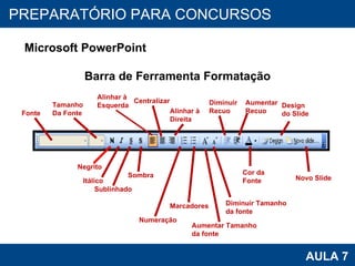 PROAB 2010 AULA 7 PREPARATÓRIO PARA CONCURSOS Microsoft PowerPoint Barra de Ferramenta Formatação Fonte Tamanho Da Fonte Negrito Itálico Sublinhado Alinhar à  Esquerda Centralizar Alinhar à Direita Numeração Marcadores Aumentar Tamanho  da fonte Diminuir Recuo Diminuir Tamanho da fonte Aumentar Recuo Novo Slide Cor da Fonte Design do Slide Sombra 