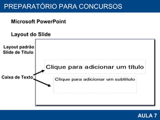 PROAB 2010 AULA 7 PREPARATÓRIO PARA CONCURSOS Microsoft PowerPoint Layout do Slide Layout padrão Slide de Título  Caixa de Texto 