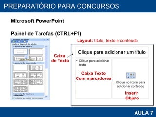 PROAB 2010 AULA 7 PREPARATÓRIO PARA CONCURSOS Microsoft PowerPoint Painel de Tarefas (CTRL+F1) Layout:  título, texto e conteúdo Caixa  de Texto Caixa Texto Com marcadores Inserir  Objeto 