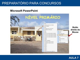 PROAB 2010 AULA 7 PREPARATÓRIO PARA CONCURSOS Microsoft PowerPoint Botão direito do Mouse 