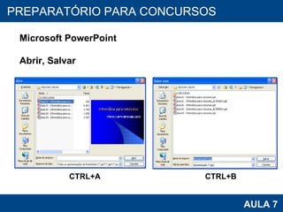 PROAB 2010 AULA 7 PREPARATÓRIO PARA CONCURSOS Microsoft PowerPoint Abrir, Salvar CTRL+A CTRL+B 