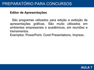 PROAB 2010 AULA 7 PREPARATÓRIO PARA CONCURSOS Editor de Apresentações São programas utilizados para edição e exibição de apresentações gráficas. São muito utilizados em ambientes empresariais e acadêmicos, em reuniões e treinamentos.  Exemplos: PowerPoint, Corel Presentations, Impress . 