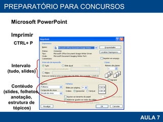 PROAB 2010 AULA 7 PREPARATÓRIO PARA CONCURSOS Microsoft PowerPoint Imprimir CTRL+ P Intervalo  (tudo, slides) Contéudo (slides, folhetos,  anotação,  estrutura de  tópicos) 