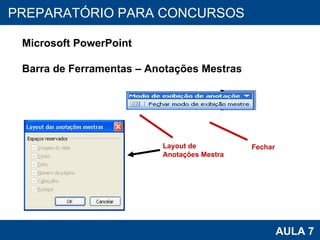PROAB 2010 AULA 7 PREPARATÓRIO PARA CONCURSOS Microsoft PowerPoint Barra de Ferramentas – Anotações Mestras Fechar  Layout de Anotações Mestra 