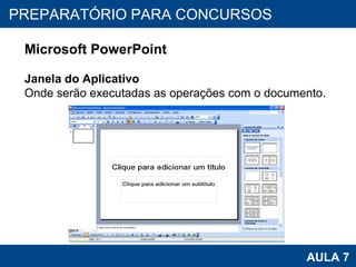 PROAB 2010 AULA 7 PREPARATÓRIO PARA CONCURSOS Microsoft PowerPoint Janela do Aplicativo Onde serão executadas as operações com o documento. 