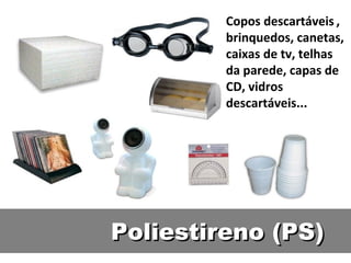 Poliestireno (PS) Copos descartáveis​​, brinquedos, canetas, caixas de tv, telhas da parede, capas de CD, vidros descartáveis... 