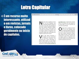 É um recurso muito
interessante, utilizad
o em revistas, jornais
e livros, colocado
geralmente no inicio
de capítulos.
 