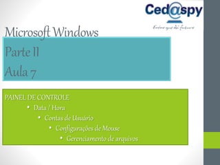 MicrosoftWindows
ParteII
Aula7
PAINEL DE CONTROLE
• Data / Hora
• Contas de Usuário
• Configurações de Mouse
• Gerenciamento de arquivos
 