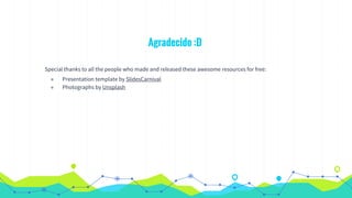 Agradecido :D
Special thanks to all the people who made and released these awesome resources for free:
◉ Presentation template by SlidesCarnival
◉ Photographs by Unsplash
 