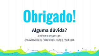 Obrigado!
Alguma dúvida?
onde me encontrar :
@davidwillianx / davidcbsi (AT) g-mail.com
 