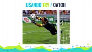 USANDO TRY / CATCH
 