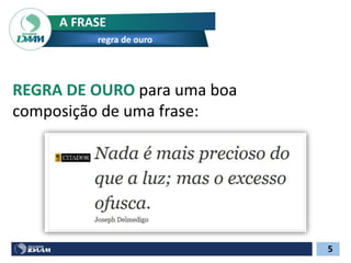 REGRA DE OURO para uma boa
composição de uma frase:
A FRASE
regra de ouro
5
 