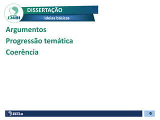 9
DISSERTAÇÃO
ideias básicas
Argumentos
Progressão temática
Coerência
 