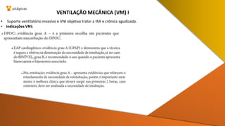 • Suporte ventilatório invasivo e VNI objetiva tratar a IRA e crônica agudizada.
• Indicações VNI:
VENTILAÇÃO MECÂNICA (VM) I
 