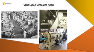 VENTILAÇÃO MECÂNICA (VM) I
 