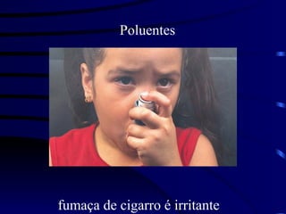allerg1 Estação Ciência Alergia teste na pele.jpg
fumaça de cigarro é irritante
Poluentes
 