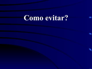 Como evitar?
 