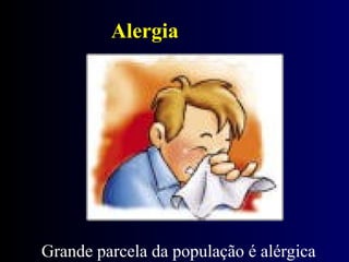 Alergia
Grande parcela da população é alérgica
 