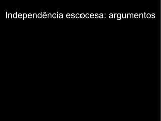 Independência escocesa: argumentos 
 