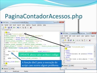 PaginaContadorAcessos.php 
UPDATE altera valor atributo codigo 
A função die() para a execução do 
script caso ocorra algum problema. 
