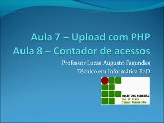 Professor Lucas Augusto Fagundes 
Técnico em Informática EaD 
 