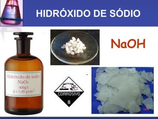 HIDRÓXIDO DE SÓDIO
NaOH
 