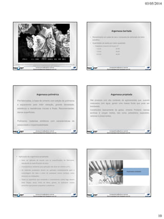 03/05/2014
10
Imagem por microscopia eletrônica de grânulos da argamassa expansiva (aumento de
1100 vezes e metalização por carbono).
Argamassa baritada
• Revestimento em salas de raio-x composta de carbonato de bário
extrafino;
• Quantidade de barita por metro quadrado:
o Espessura consumo em kg por m²
1,0 cm 22,50
1,5 cm 35,00
2,0 cm 45,00
Argamassa polimérica
Pré-fabricadas, à base de cimento com adição de polímeros
e expansores para inibir retração, grande densidade,
aderência e resistências iniciais e finais. Recomendadas:
danos superficiais.
Polímeros: materiais sintéticos com características de
adesividade e impermeabilidade.
Argamassa projetada
São produtos com alto conteúdo de aglomerantes que, quando
misturados com água, geram uma massa fluida que pode ser
bombeada.
Constituídos basicamente de gesso, cimento Portland, resinas
acrílicas e cargas inertes, tais como poliestireno expandido,
celulose e preservantes.
• Aplicação da argamassa projetada:
o Deve ser aplicada de acordo com as especificações do fabricante,
atendendo às especificações da obra;
o A temperatura ambiente para aplicação não deve ser inferior a 4°C;
o Os materiais projetados devem ser aplicados imediatamente após a
concretagem das lajes e antes de quaisquer outros serviços, como
alvenaria ou instalações;
o Todas as superfícies que receberão o revestimento contra fogo devem
estar limpas, secas, livres de óleos, graxas, ou quaisquer corpos
estranhos que possam prejudicar a aderência.
 