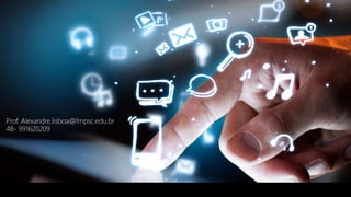 Prof. Alexandre.lisboa@fmpsc.edu.br
48- 991620209
 