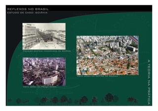 REFLEXOS NO BRASIL
ESTUDO DE CASO: GOIÂNIA
Primeiro edifício modernista de Goiânia
ATEORIANAPRÁTICA
Vista aérea do Centro de Goiânia
Vista aérea da Praça Cívica
 