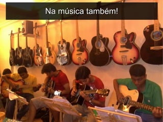 Na música também!




                    3
 