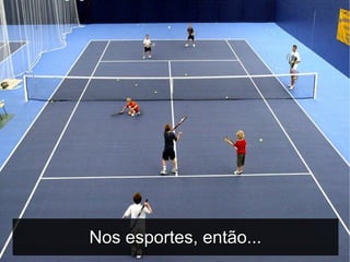 Nos esportes, então...   4
 