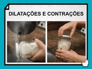 DILATAÇÕES E CONTRAÇÕES
 