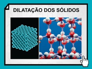 DILATAÇÃO DOS SÓLIDOS
 