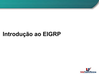 Introdução ao EIGRP
ç
Mód l 03
Módulo 03
CCNA 3 versão 3.1
1
 